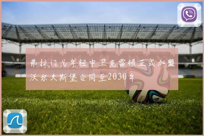 弗拉门戈年轻中卫克雷顿正式加盟沃尔夫斯堡合同至2030年